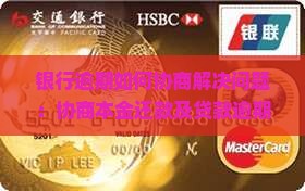 银行逾期如何协商解决问题：协商本金还款及贷款逾期处理方法