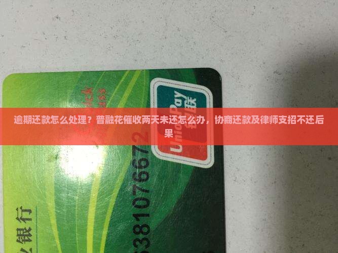 逾期还款怎么处理？普融花催收两天未还怎么办，协商还款及律师支招不还后果