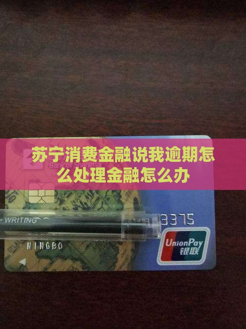 苏宁消费金融说我逾期怎么处理金融怎么办