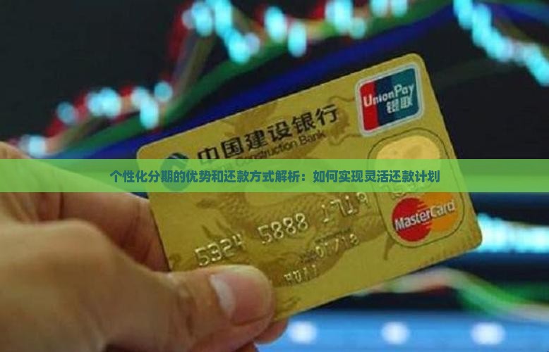 个性化分期的优势和还款方式解析：如何实现灵活还款计划