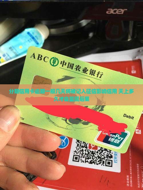 分期信用卡逾期一般几天将被记入征信影响信用 天上多久才会显现后果