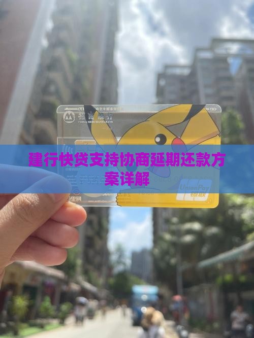 建行快贷支持协商延期还款方案详解
