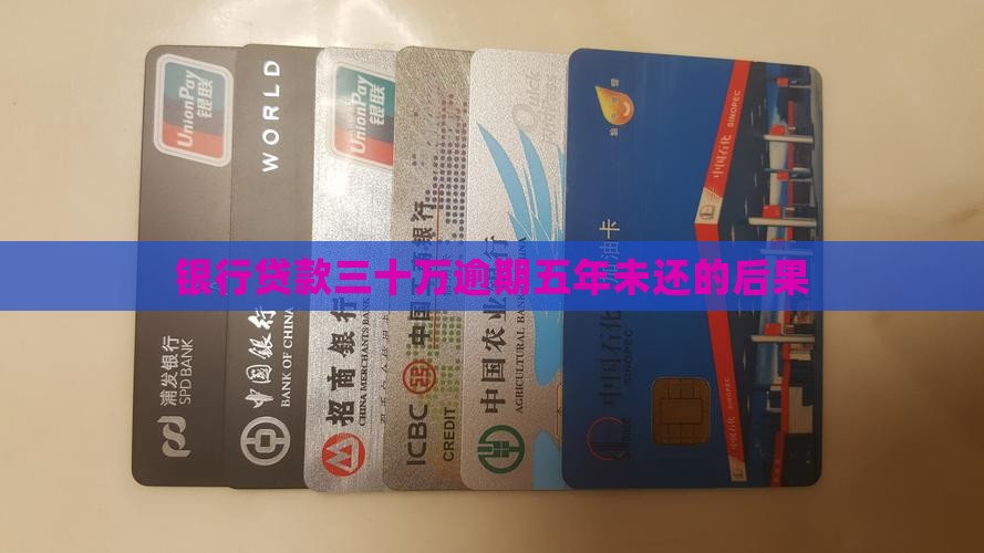 银行贷款三十万逾期五年未还的后果