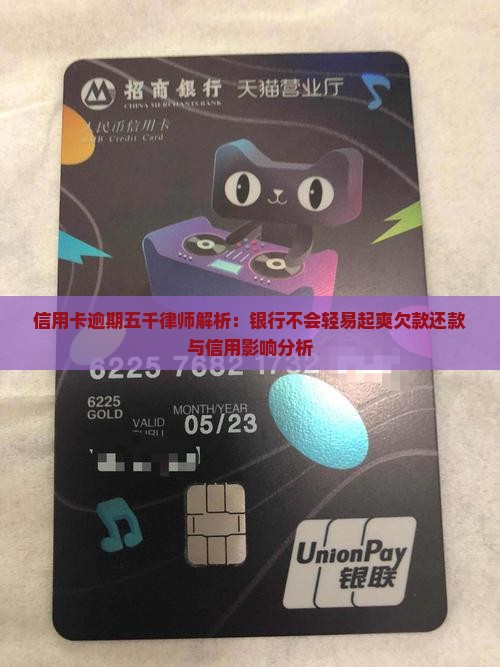 信用卡逾期五千律师解析：银行不会轻易起爽欠款还款与信用影响分析