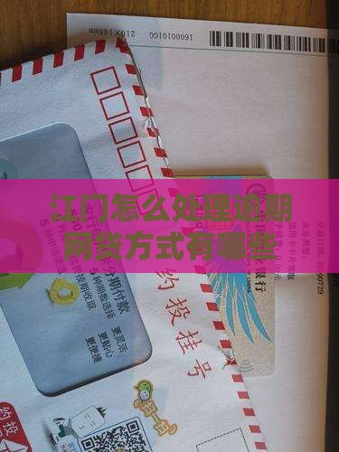 江门怎么处理逾期网贷方式有哪些