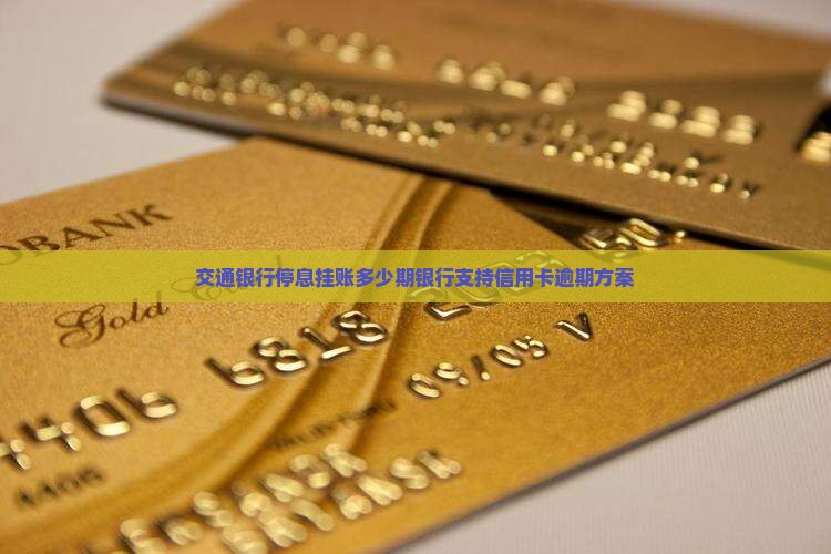 交通银行停息挂账多少期银行支持信用卡逾期方案
