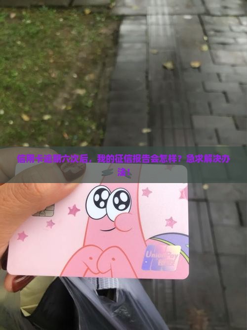信用卡逾期六次的后果