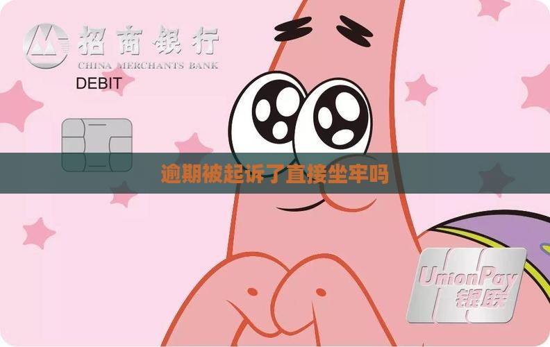 逾期被起诉了直接坐牢吗