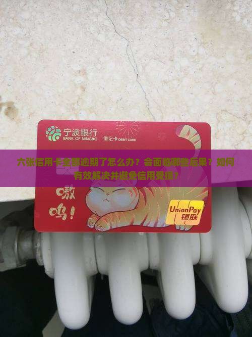 六张信用卡全部逾期了怎么办呢会怎样