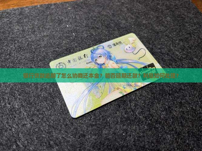 银行贷款逾期了怎么协商还本金