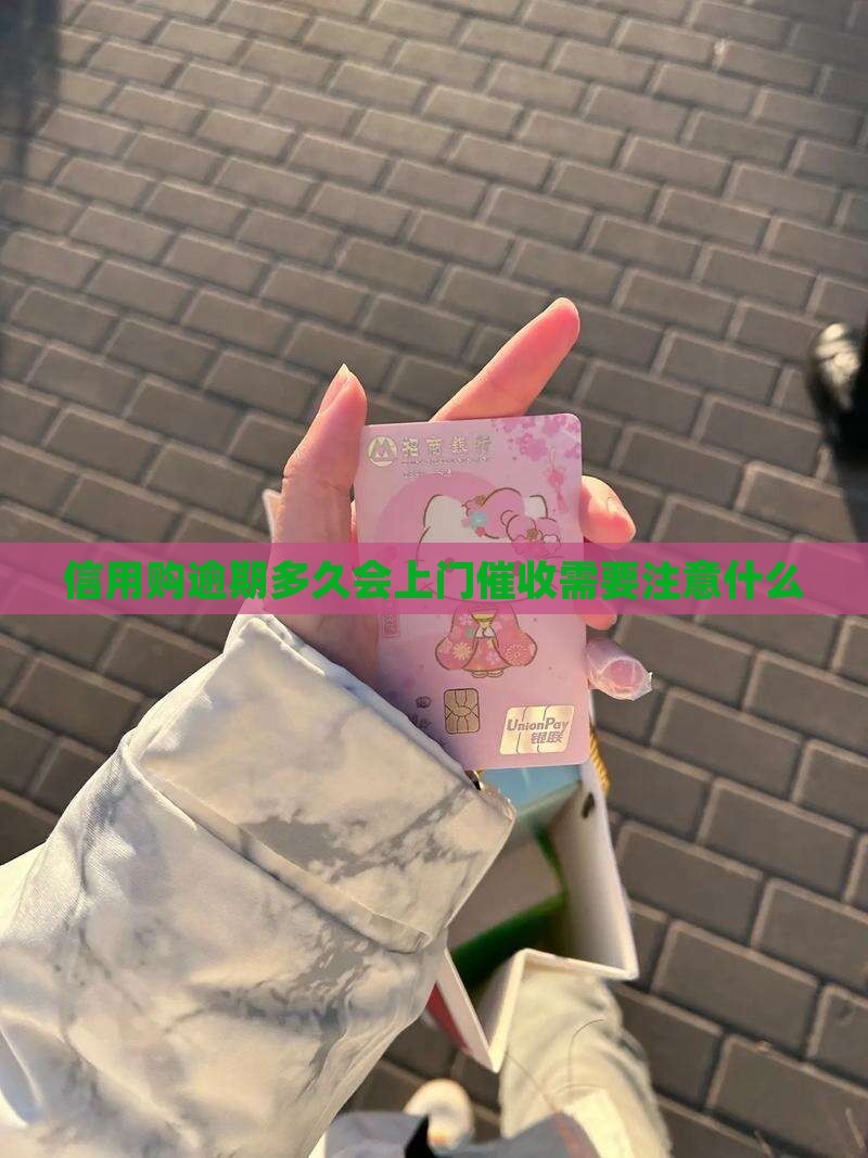 信用购逾期多久会上门催收需要注意什么