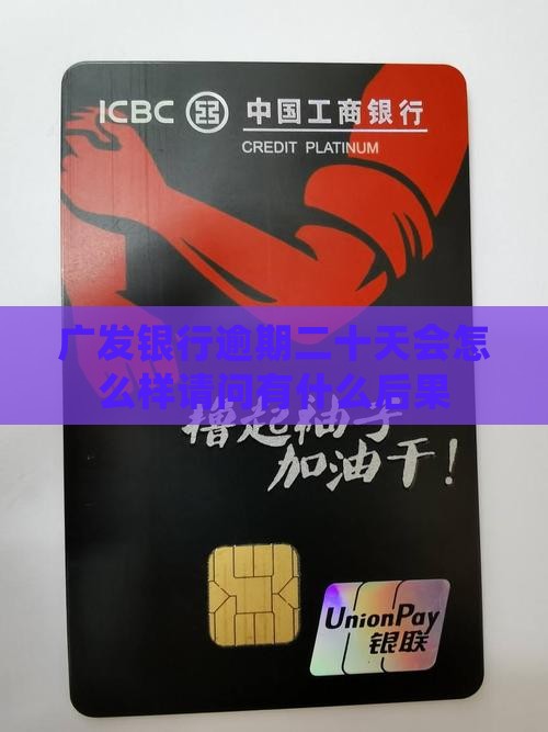 广发银行逾期二十天会怎么样请问有什么后果