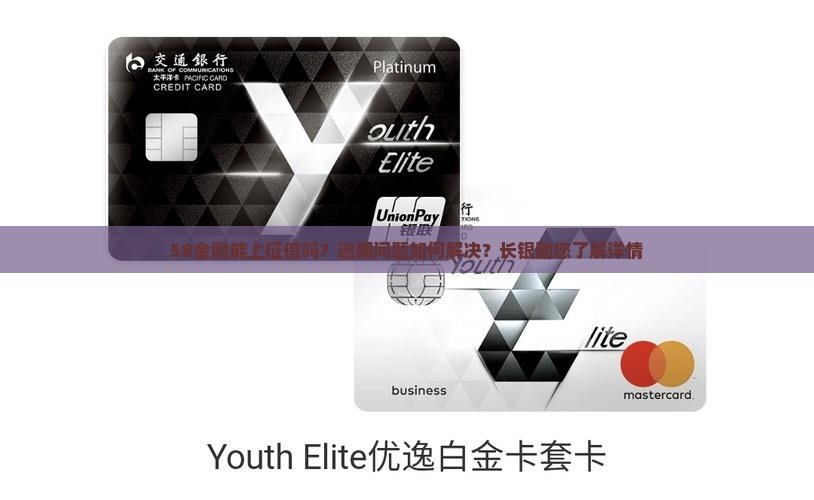 58金融能上征信吗？逾期问题如何解决？长银助您了解详情