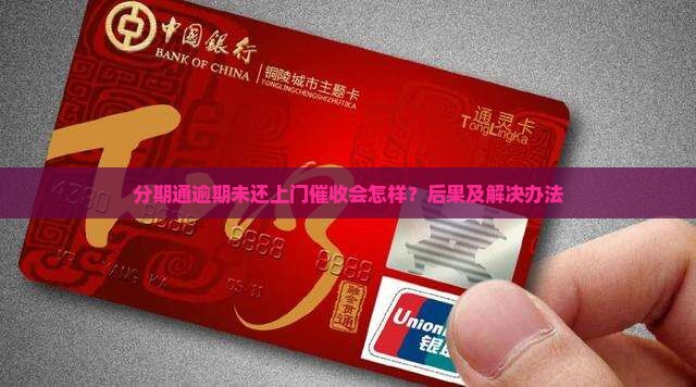 分期通逾期未还上门催收会怎样？后果及解决办法