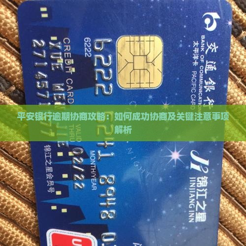 平安银行逾期协商攻略：如何成功协商及关键注意事项解析