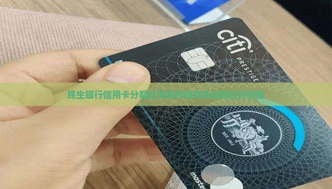 民生银行信用卡分期还款操作指南及逾期应对措施