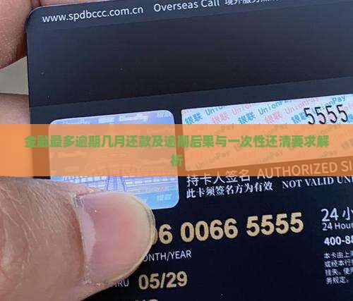 金融最多逾期几月还款及逾期后果与一次性还清要求解析