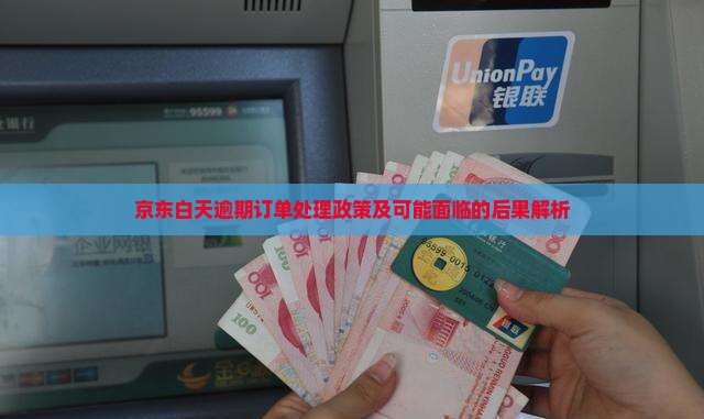 京东白天逾期订单处理政策及可能面临的后果解析