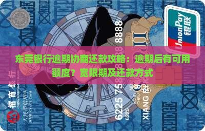 东莞银行逾期协商还款攻略：逾期后有可用额度？宽限期及还款方式