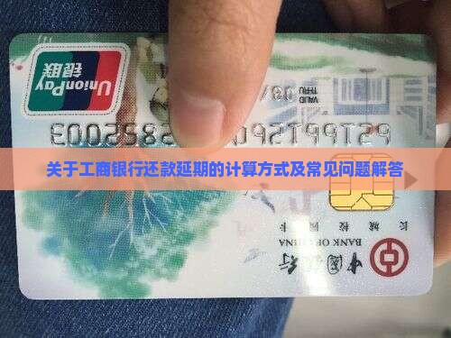 关于工商银行还款延期的计算方式及常见问题解答