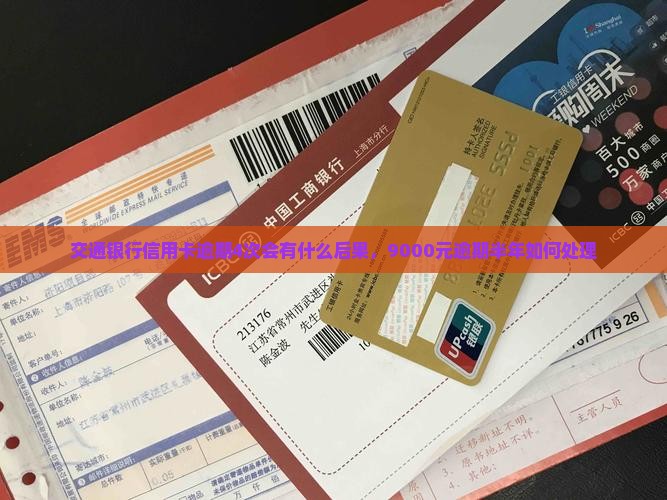 交通银行信用卡逾期4次会有什么后果，9000元逾期半年如何处理