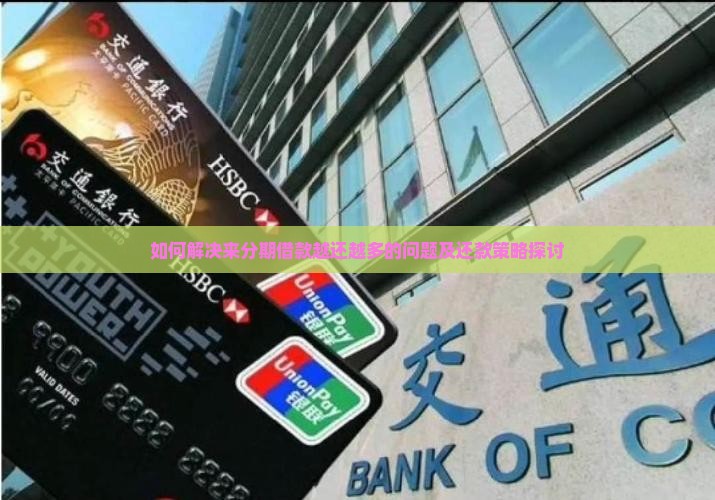 如何解决来分期借款越还越多的问题及还款策略探讨