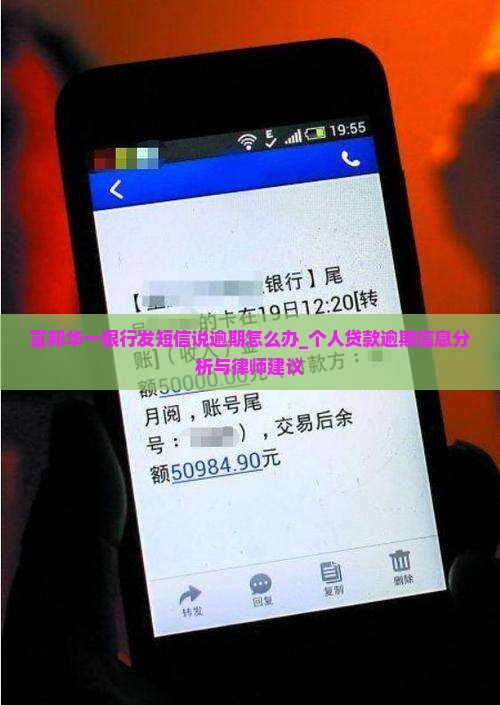 富邦华一银行发短信说逾期怎么办_个人贷款逾期信息分析与律师建议