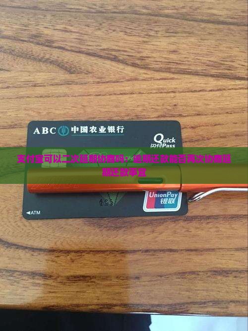 支付宝可以二次延期协商吗：逾期还款能否再次协商延期还款事宜
