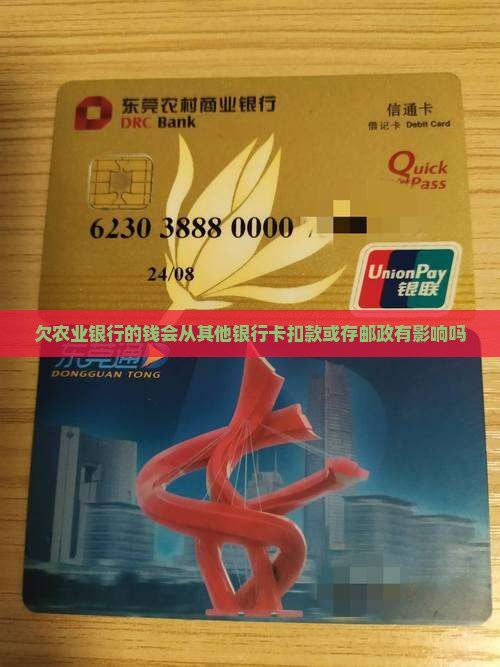 欠农业银行的钱会从其他银行卡扣款或存邮政有影响吗
