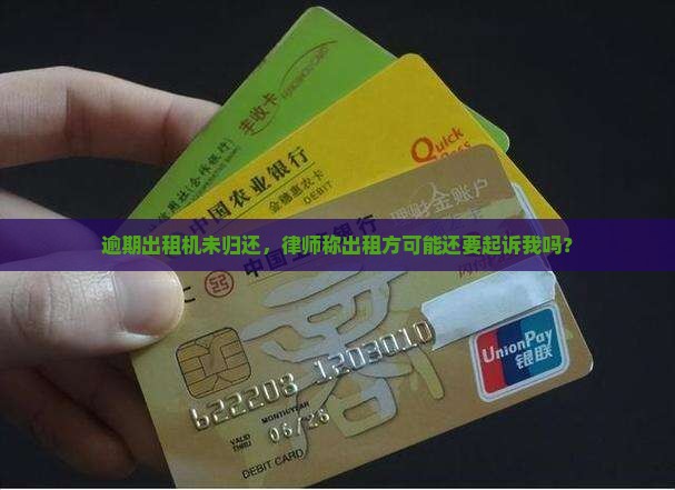 逾期出租机未归还，律师称出租方可能还要起诉我吗？