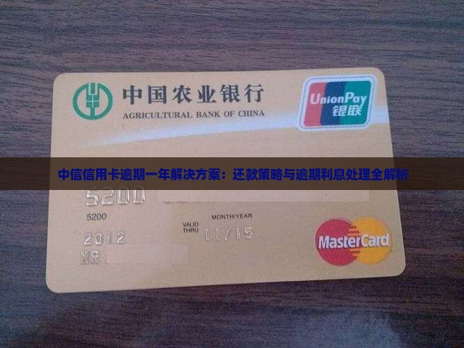 中信信用卡逾期一年解决方案：还款策略与逾期利息处理全解析