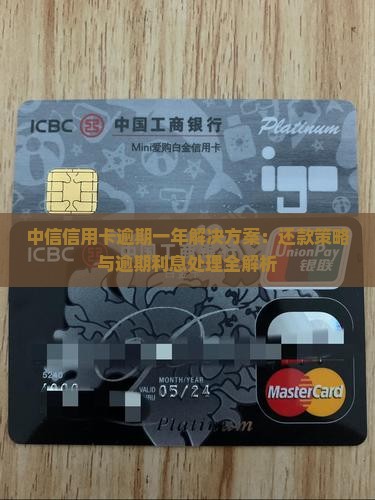 中信信用卡逾期一年解决方案：还款策略与逾期利息处理全解析