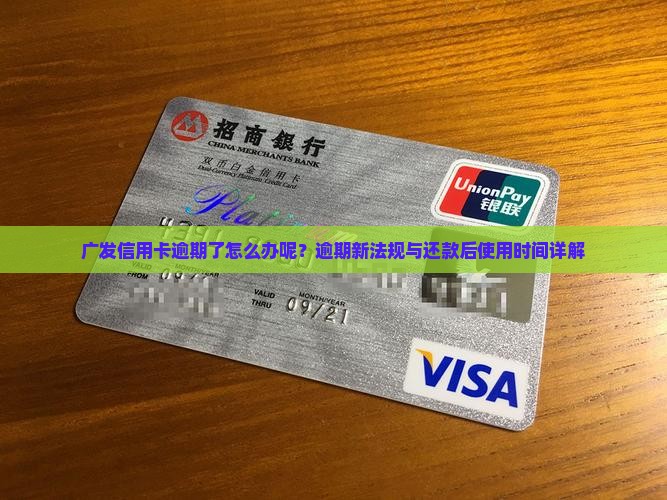 广发信用卡逾期了怎么办呢？逾期新法规与还款后使用时间详解