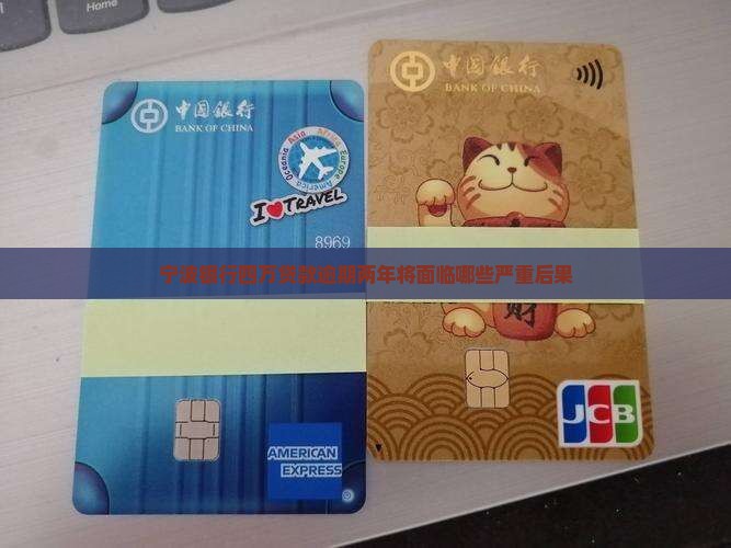 宁波银行四万贷款逾期两年将面临哪些严重后果