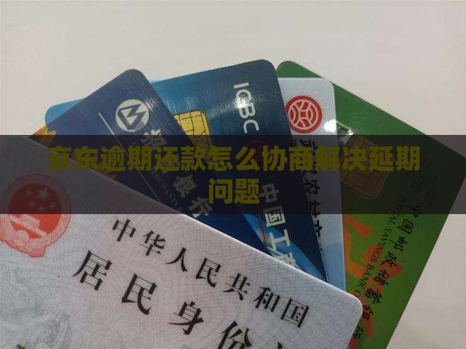 京东逾期还款怎么协商解决延期问题