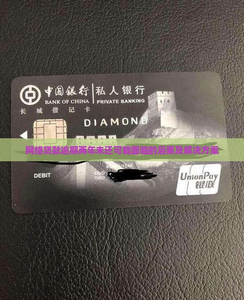 网络贷款逾期两年未还可能面临的后果及解决方案