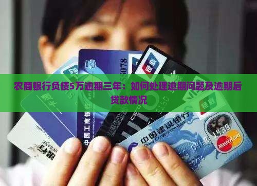 农商银行负债5万逾期三年：如何处理逾期问题及逾期后贷款情况