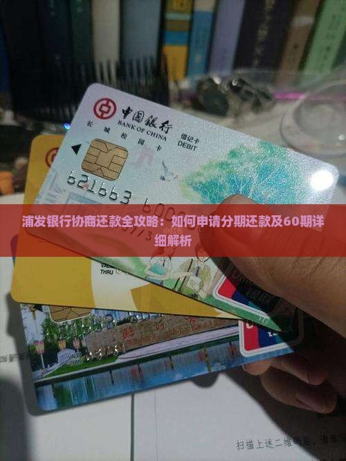 浦发银行协商还款全攻略：如何申请分期还款及60期详细解析