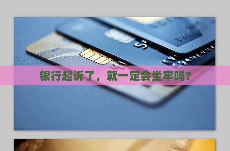 银行起诉了就要坐牢吗