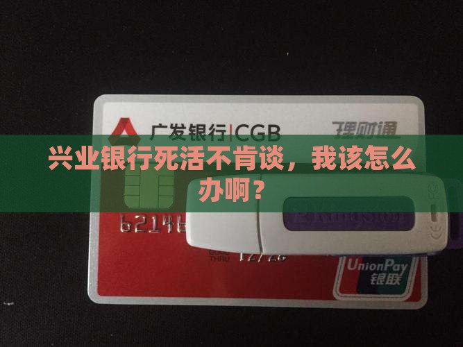 兴业银行就是不协商怎么应对