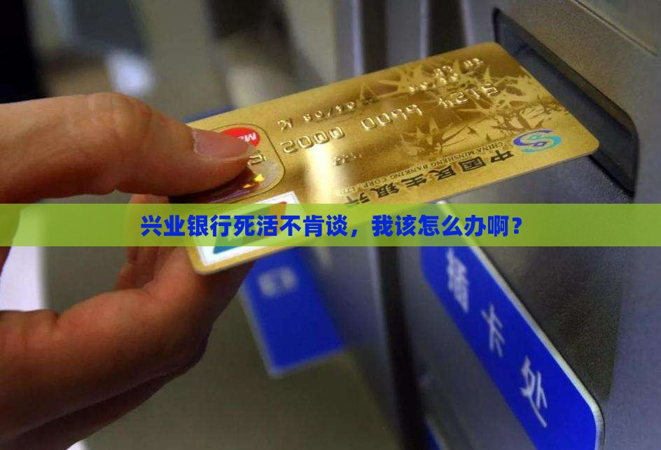 兴业银行就是不协商怎么应对