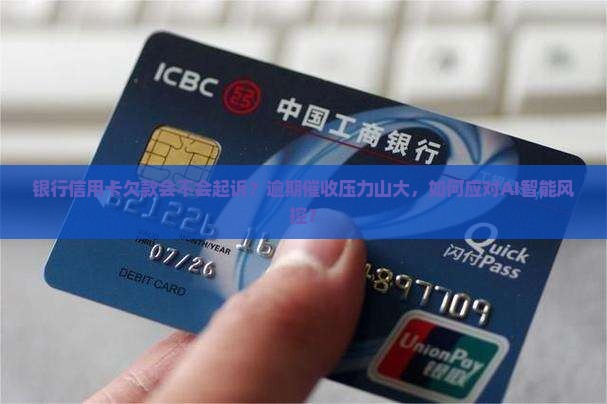 银行信用卡欠款会不会起诉