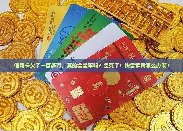 欠信用卡一百多万会坐牢吗如何应对