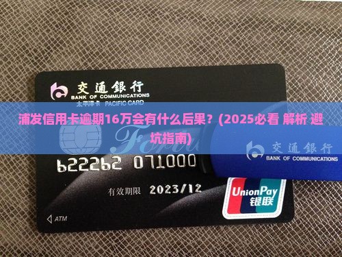 浦发信用卡逾期16万及相关问题