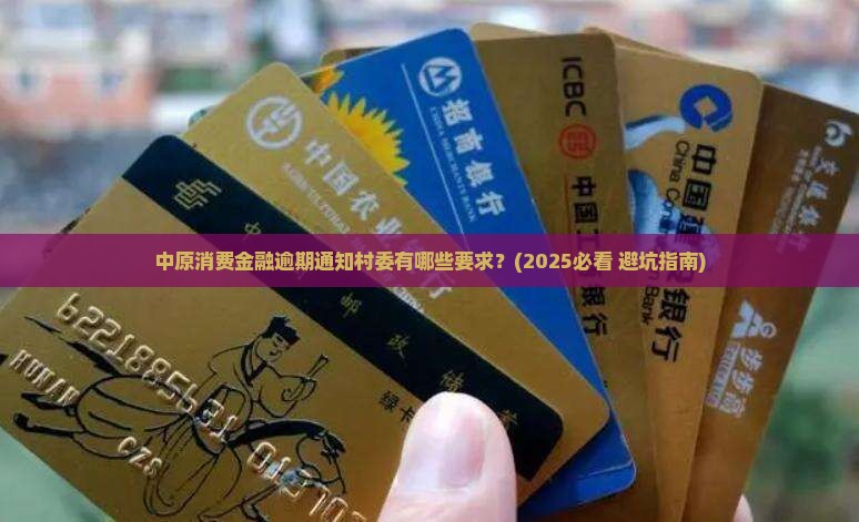 中原消费金融逾期通知村委有哪些要求