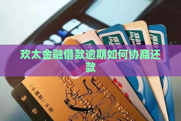 欢太金融借款逾期协商怎么办