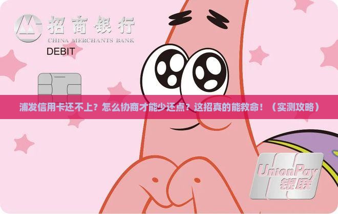 浦发银行信用卡还不上怎么协商降低利息
