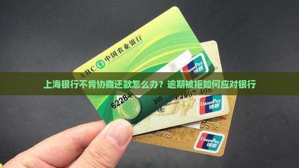上海银行不肯协商还款怎么办？逾期被拒如何应对银行