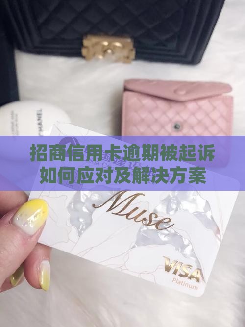 招商信用卡逾期被起诉如何应对及解决方案