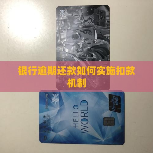 银行逾期还款如何实施扣款机制